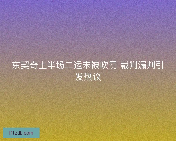 东契奇上半场二运未被吹罚 裁判漏判引发热议